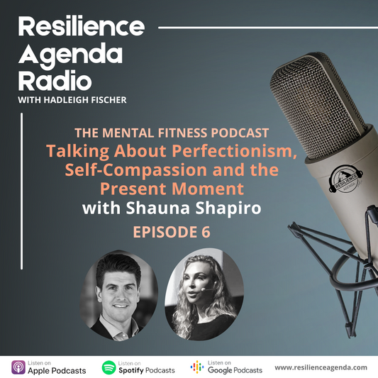 Resilience Agenda Radio - Talking Perfectionism, Self-Compassion & Resilience with Shauna Shapiro - Ep. 6 - Resilience Agenda