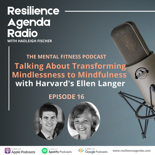 Resilience Agenda Radio – Talking About Transforming Mindlessness to Mindfulness with Ellen Langer – Ep. 16