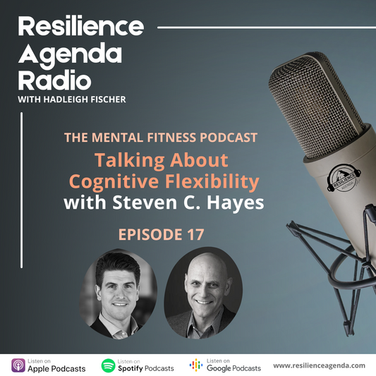 Resilience Agenda Radio – Talking About Cognitive Flexibility with Steven C. Hayes – Ep. 17