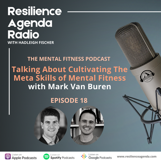 Resilience Agenda Radio – Talking About Cultivating The Meta Skills of Mental Fitness with Mark Van Buren – Ep. 18